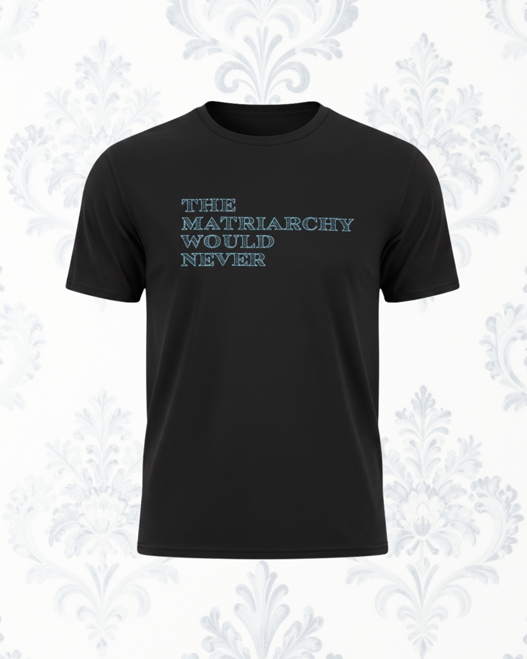 The Matriarchy Would Never embroidered T-shirt
